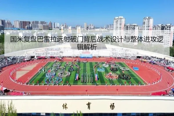 国米复盘巴雷拉远射破门背后战术设计与整体进攻逻辑解析