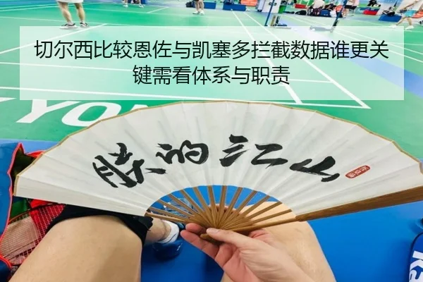切尔西比较恩佐与凯塞多拦截数据谁更关键需看体系与职责