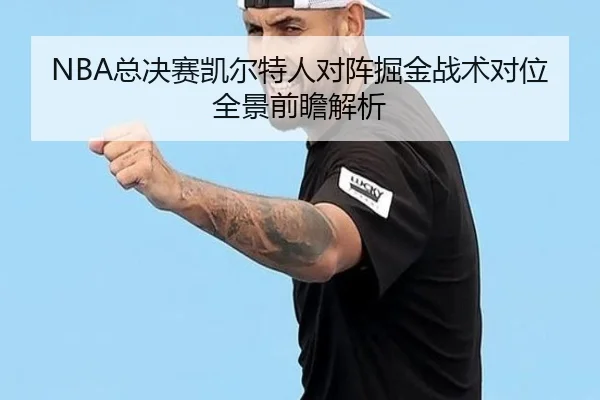 NBA总决赛凯尔特人对阵掘金战术对位全景前瞻解析