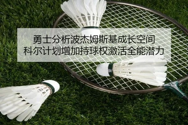 勇士分析波杰姆斯基成长空间 科尔计划增加持球权激活全能潜力